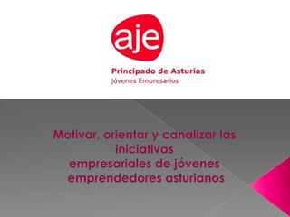 Motivar, orientar y canalizar las iniciativas empresariales de jóvenes  emprendedores asturianos 