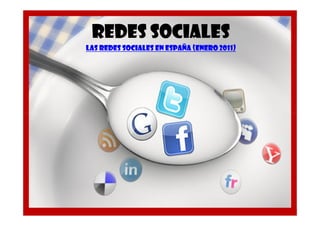 REDES SOCIALES
Las Redes Sociales en España (Enero 2011)
 