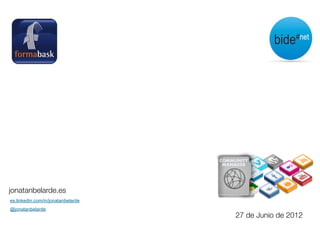 jonatanbelarde.es
es.linkedin.com/in/jonatanbelarde
@jonatanbelarde
                                    27 de Junio de 2012
 