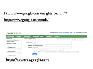 http://www.google.com/insights/search/#
http://www.google.es/trends/




 https://adwords.google.com
 