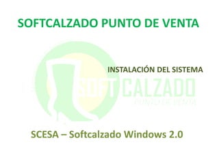 SOFTCALZADO PUNTO DE VENTA INSTALACIÓN DEL SISTEMA SCESA – Softcalzado Windows 2.0 