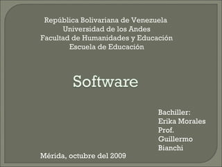 República Bolivariana de Venezuela  Universidad de los Andes Facultad de Humanidades y Educación Escuela de Educación Bachiller: Erika Morales Prof. Guillermo Bianchi Mérida, octubre del 2009 