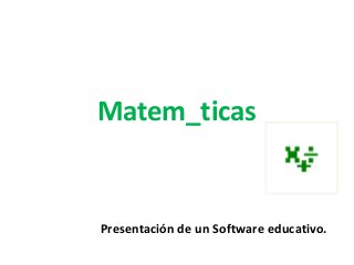 Matem_ticas
Presentación de un Software educativo.
 
