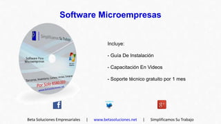 Software Microempresas


                                          Incluye:

                                          - Guía De Instalación

                                          - Capacitación En Videos

                                          - Soporte técnico gratuito por 1 mes




Beta Soluciones Empresariales   |   www.betasoluciones.net   |   Simplificamos Su Trabajo
 