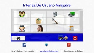 Interfaz De Usuario Amigable




Beta Soluciones Empresariales   |   www.betasoluciones.net   |   Simplificamos Su Trabajo
 