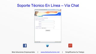 Soporte Técnico En Línea – Vía Chat




Beta Soluciones Empresariales   |   www.betasoluciones.net   |   Simplificamos Su Trabajo
 