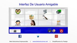 Interfaz De Usuario Amigable




Beta Soluciones Empresariales   |   www.betasoluciones.net   |   Simplificamos Su Trabajo
 