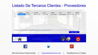 Listado De Terceros Clientes - Proveedores




Beta Soluciones Empresariales   |   www.betasoluciones.net   |   Simplificamos Su Trabajo
 