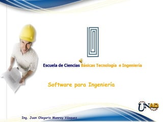 Software para Ingeniería
Ing. Juan Olegario Monroy Vásquez
 