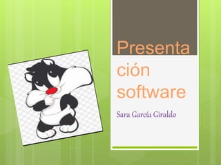 Presenta
ción
software
Sara García Giraldo
 