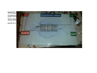 MAQUETA
EXPERIMENTAL DE UN
SOLENOIDE
GRUPO N° 8
 