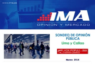 SONDEO DE OPINIÓN
PÚBLICA
Lima y Callao
Marzo 2016
 