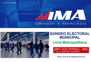 SONDEO ELECTORAL 
MUNICIPAL 
Lima Metropolitana 
Fecha: 23 al 25 de Setiembre del 2014 
 