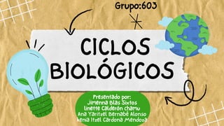 CICLOS
BIOLÓGICOS
Grupo:603
Presentado por:
Jimenna Blas Sixtos
linette Calderón chamu
Ana Yaritzel Bernabé Alonso
kenia Itzel Cardona Mendoza
 
