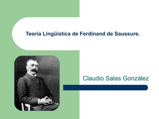 Teoría Lingüística de Ferdinand de Saussure.  Claudio Salas González 