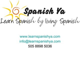 www.learnspanishya.com [email_address] 505 8898 5036 