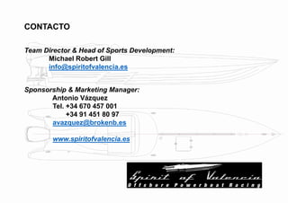 CONTACTO
Team Director & Head of Sports Development:
Michael Robert Gill
info@spiritofvalencia.es
Sponsorship & Marketing ...