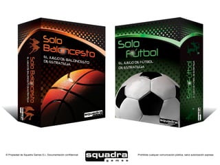 © Propiedad de Squadra Games S.L. Documentación confidencial   Prohibida cualquier comunicación pública, salvo autorización expresa
 