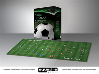 © Propiedad de Squadra Games S.L. Documentación confidencial   Prohibida cualquier comunicación pública, salvo autorización expresa
 