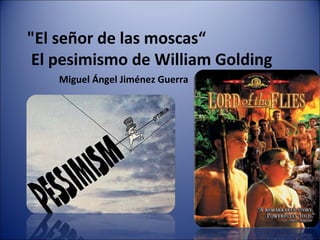 "El señor de las moscas“
El pesimismo de William Golding
Miguel Ángel Jiménez Guerra
 