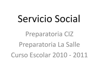 Servicio Social Preparatoria CIZ Preparatoria La Salle Curso Escolar 2010 - 2011 