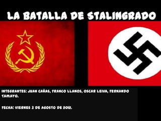 La Batalla de Stalingrado




Integrantes: Juan Cañas, Franco Llanos, Oscar Leiva, Fernando
Tamayo.

Fecha: Viernes 3 de Agosto de 2012.
 