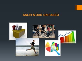 SALIR A DAR UN PASEO

 