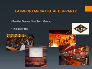 LA IMPORTANCIA DEL AFTER-PARTY
 Boulder Denver New Tech Meetup

 The Bitter Bar

 