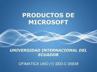 Page 1
PRODUCTOS DE
MICROSOFT
UNIVERSIDAD INTERNACIONAL DEL
ECUADOR
OFIMATICA UNO (1) SED-C 95838
 