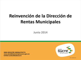 Reinvención de la Dirección de
Rentas Municipales
Junio 2014
 
