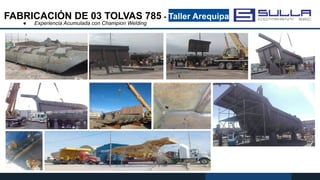 FABRICACIÓN DE 03 TOLVAS 785 - Taller Arequipa
● Experiencia Acumulada con Champion Welding
 