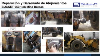 Reparación y Barrenado de Alojamientos
BUCKET 950H en Mina Bateas
 