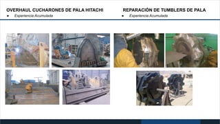 OVERHAUL CUCHARONES DE PALA HITACHI
● Experiencia Acumulada
REPARACIÓN DE TUMBLERS DE PALA
● Experiencia Acumulada
 