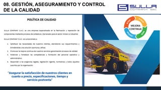 08. GESTIÓN, ASEGURAMIENTO Y CONTROL
DE LA CALIDAD
“Asegurar la satisfacción de nuestros clientes en
cuanto a precio, especificaciones, tiempo y
servicio postventa”
 