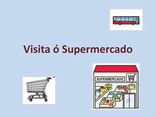 Visita ó Supermercado
 