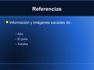 Referencias
Información y imágenes sacadas de :
- Abc
- El país
- Xataka
 