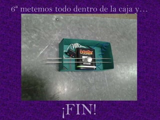 6ª metemos todo dentro de la caja y…

¡FIN!

 