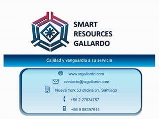 Calidad y vanguardia a su servicio
SMART
RESOURCES
GALLARDO
www.srgallardo.com
contacto@srgallardo.com
Nueva York 53 ofici...