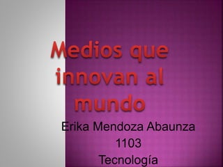 Erika Mendoza Abaunza 
1103 
Tecnología 
 