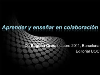De Begoña Gros, octubre 2011, Barcelona 
Editorial UOC 
 