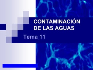 CONTAMINACIÓN
DE LAS AGUAS
Tema 11
 