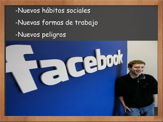 -Nuevos hábitos sociales
-Nuevas formas de trabajo
-Nuevos peligros
 