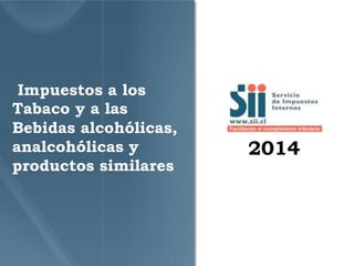 Impuestos a los
Tabaco y a las
Bebidas alcohólicas,
analcohólicas y
productos similares
2014
 