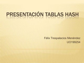 Presentación tablas hash Félix Trespalacios Menéndez  UO199254 