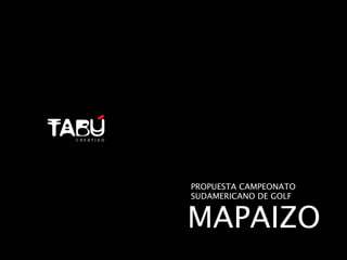 PROPUESTA CAMPEONATO
SUDAMERICANO DE GOLF


MAPAIZO
 