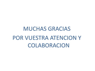 MUCHAS GRACIAS
POR VUESTRA ATENCION Y
COLABORACION
 