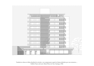 También en altura se deben distribuir los niveles y sus componentes según los límites definidos por una normativa…
                          Edificio Nueva de Lyon. Mario Pérez de Arce. Santiago, 1968.
 