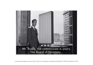 La fantasía del arquitecto exitoso: Gary Cooper en un fotograma de la película de King Vidor “The Fountainhead” (1949)
 