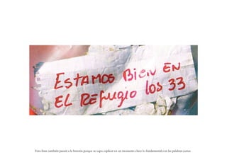 Esta frase también pasará a la historia porque se supo explicar en un momento clave lo fundamental con las palabras justas.
 