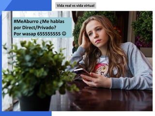 #MeAburro ¿Me hablas
por Direct/Privado?
Por wasap 655555555 ☺
Vida real vs vida virtual
 